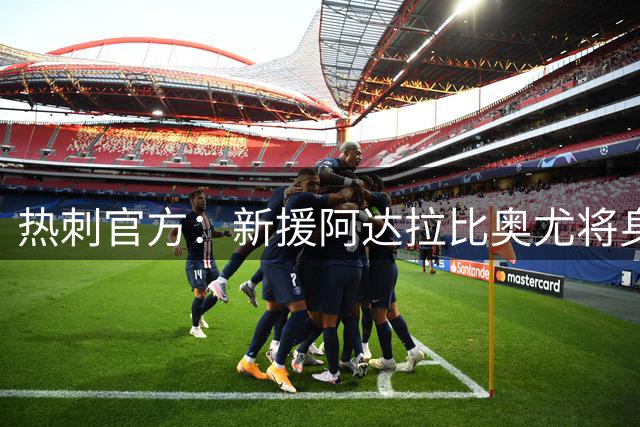 热刺官方：新援阿达拉比奥尤将身披球队的4号球衣