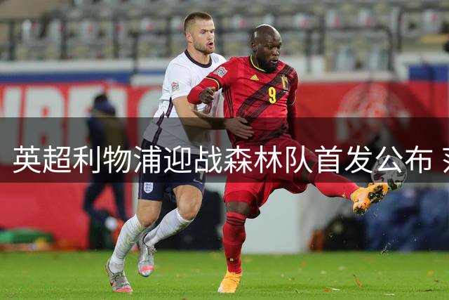 英超利物浦迎战森林队首发公布 范戴克索博领衔